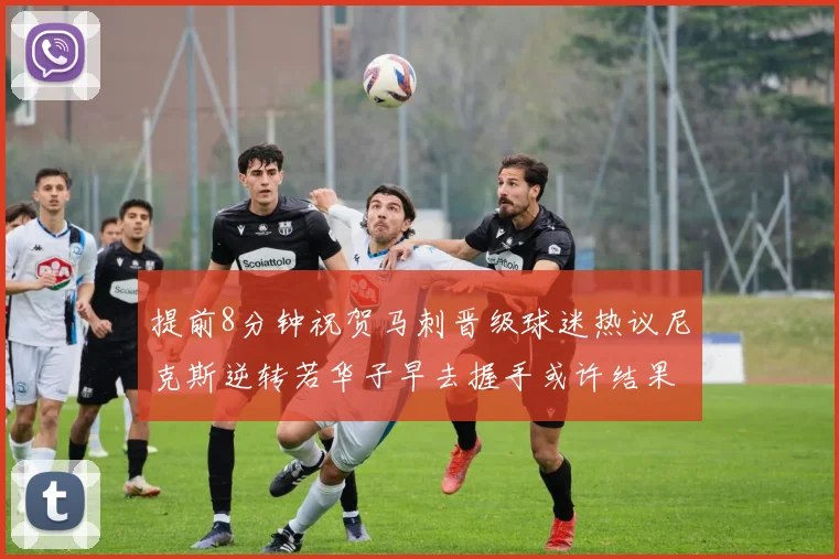 提前8分钟祝贺马刺晋级球迷热议尼克斯逆转若华子早去握手或许结果不同