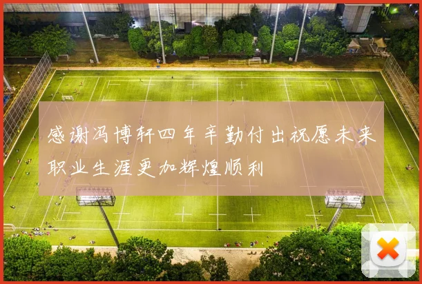 感谢冯博轩四年辛勤付出祝愿未来职业生涯更加辉煌顺利