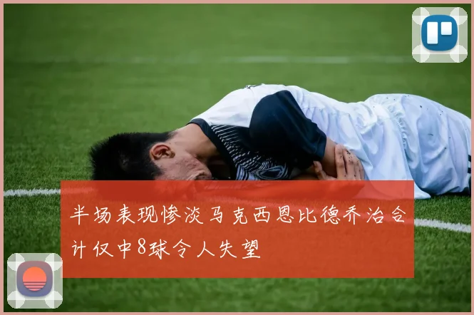 半场表现惨淡马克西恩比德乔治合计仅中8球令人失望