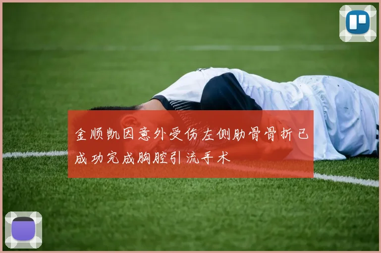 金顺凯因意外受伤左侧肋骨骨折已成功完成胸腔引流手术